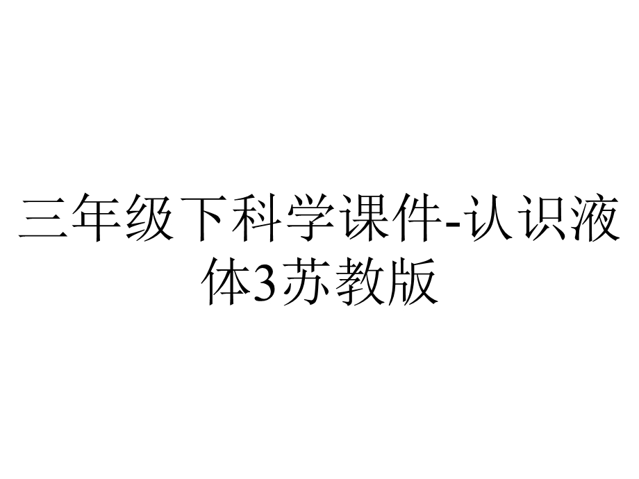 三年级下科学课件认识液体3苏教版.ppt_第1页