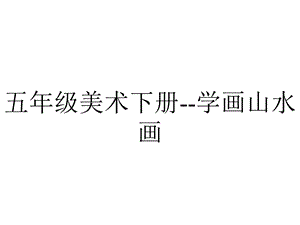 五年级美术下册学画山水画.ppt