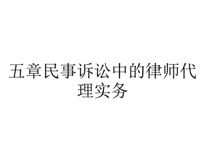 五章民事诉讼中的律师代理实务.ppt