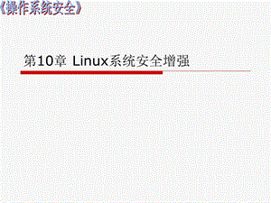 2019《操作系统安全》第十章Linux系统安全增强ppt课件.ppt