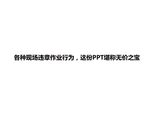 1000种现场违章作业行为这份ppt堪称无价之宝课件.pptx