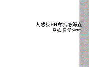 人感染HN禽流感筛查及病原学治疗课件.ppt