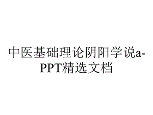 中医基础理论阴阳学说a精选文档.ppt