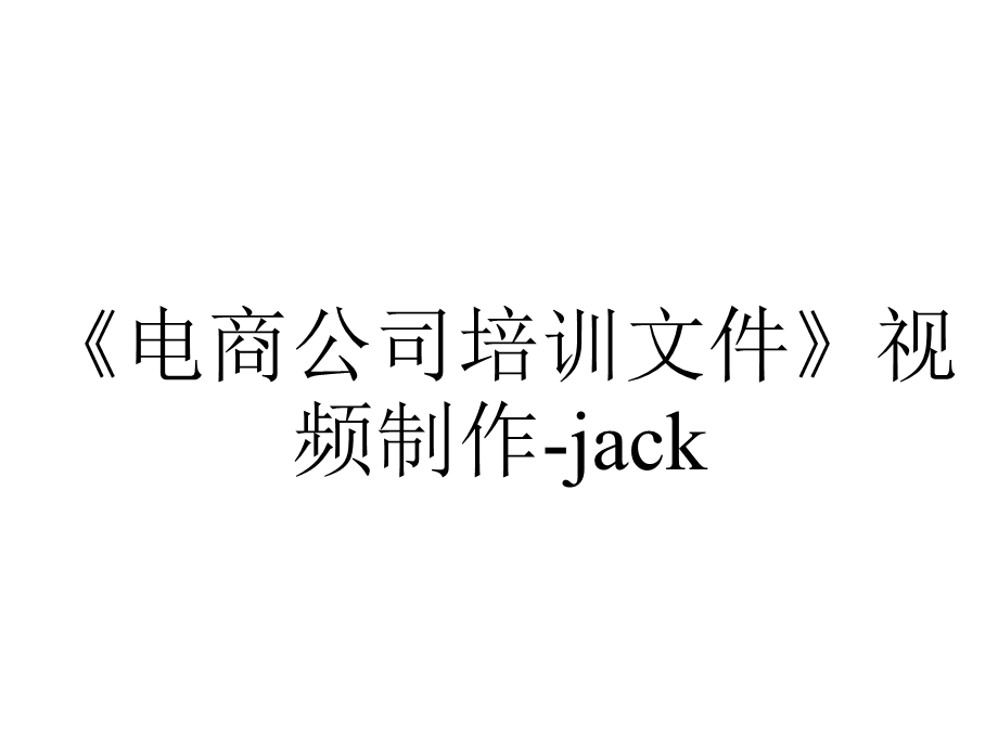 《电商公司培训文件》视频制作jack.ppt_第1页