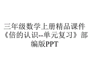 三年级数学上册精品课件《倍的认识单元复习》部编版PPT.pptx