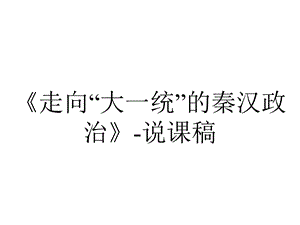 《走向“大一统”的秦汉政治》说课稿.ppt