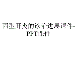 丙型肝炎的诊治进展课件课件.ppt