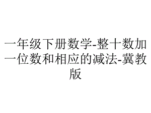 一年级下册数学整十数加一位数和相应的减法冀教版.ppt