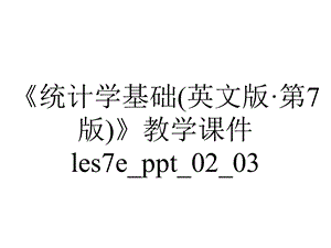 《统计学基础(英文版·第7版)》教学课件les7e ppt 02 03.pptx