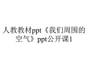 人教教材《我们周围的空气》公开课1.ppt