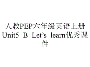 人教PEP六年级英语上册Unit5 B Let’s learn优秀课件.ppt