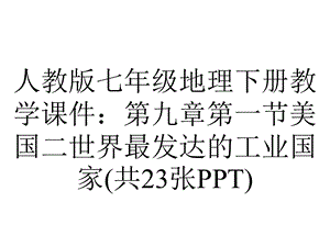 人教版七年级地理下册教学课件：第九章第一节美国二世界最发达的工业国家(共23张).ppt