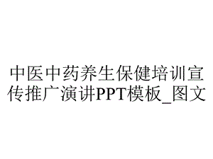 中医中药养生保健培训宣传推广演讲模板 图文精品文档.ppt