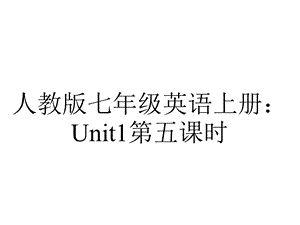 人教版七年级英语上册：Unit1第五课时.ppt