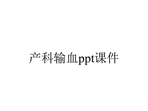 产科输血课件.pptx