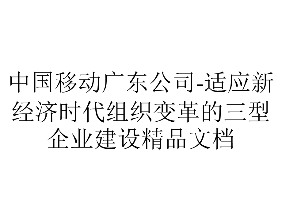 中国移动广东公司适应新经济时代组织变革的三型企业建设精品文档.ppt_第1页