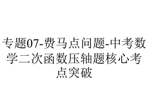 专题07费马点问题中考数学二次函数压轴题核心考点突破.pptx