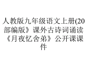 人教版九年级语文上册(20部编版》课外古诗词诵读《月夜忆舍弟》公开课课件.pptx