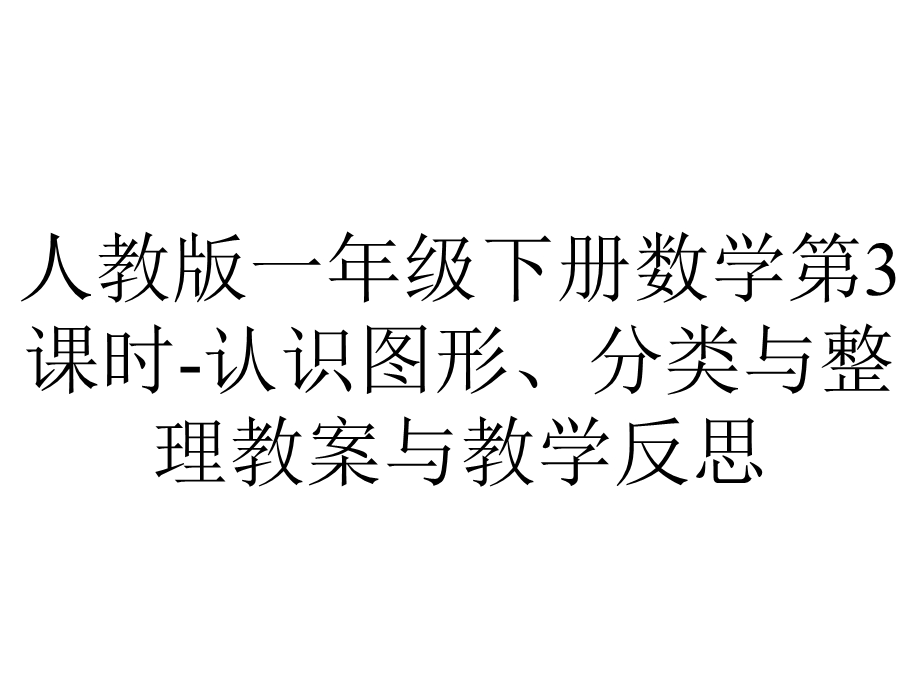 人教版一年级下册数学第3课时认识图形、分类与整理教案与教学反思.ppt_第1页