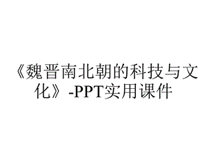 《魏晋南北朝的科技与文化》PPT实用课件.pptx