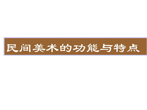 人教版美术九年级上册《民间美术的功能与特点》课件.ppt