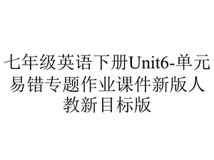 七年级英语下册Unit6单元易错专题作业课件新版人教新目标版.ppt