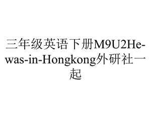 三年级英语下册M9U2HewasinHongkong外研社一起.ppt