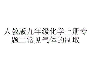 人教版九年级化学上册专题二常见气体的制取.pptx