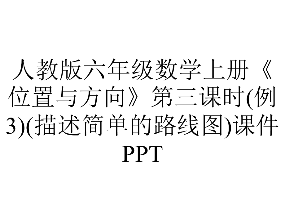 人教版六年级数学上册《位置与方向》第三课时(例3)(描述简单的路线图)课件.pptx_第1页