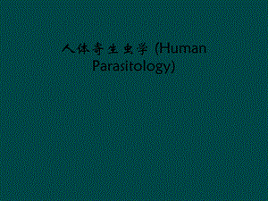 人体寄生虫学(HumanParasitology)课件.ppt