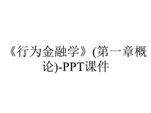 《行为金融学》(第一章概论)课件.ppt