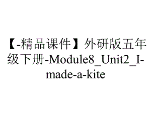 【精品课件】外研版五年级下册Module8 Unit2 Imadeakite..pptx