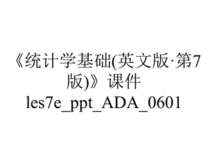 《统计学基础(英文版·第7版)》课件les7e ppt ADA 0601.pptx