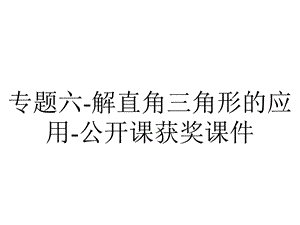 专题六解直角三角形的应用公开课获奖课件.ppt