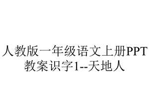 人教版一年级语文上册教案识字1天地人.pptx