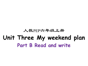 人教PEP版六年级上册英语课件：Unit3MyweekendplanPBReadandwrite.pptx