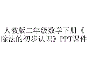 人教版二年级数学下册《除法的初步认识》课件.ppt