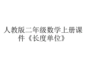 人教版二年级数学上册课件《长度单位》.pptx