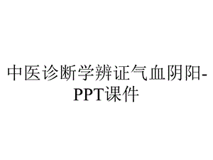 中医诊断学辨证气血阴阳课件.ppt