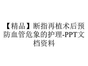 【精品】断指再植术后预防血管危象的护理PPT文档资料.ppt