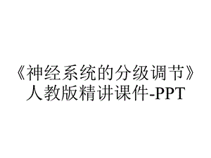 《神经系统的分级调节》人教版精讲课件PPT.pptx