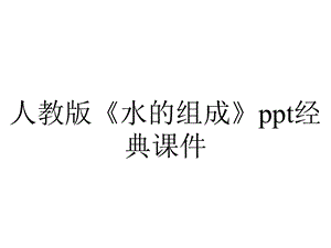 人教版《水的组成》经典课件.ppt