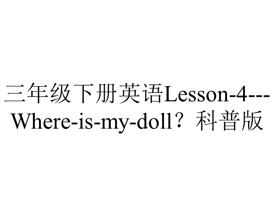 三年级下册英语Lesson4Whereismydoll？科普版.pptx_第1页