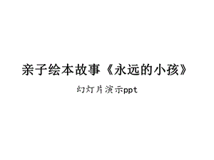 亲子绘本故事《永远的小孩》幻灯片演示课件.pptx