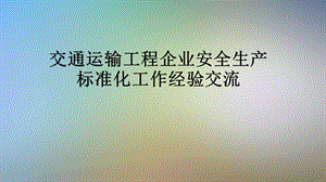 交通运输工程企业安全生产标准化工作经验交流课件.pptx