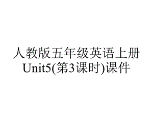 人教版五年级英语上册Unit5(第3课时)课件.ppt