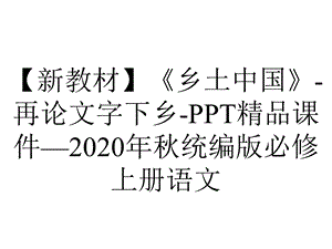 【新教材】《乡土中国》再论文字下乡PPT精品课件—2020年秋统编版必修上册语文.ppt