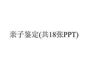 亲子鉴定(共18张).pptx