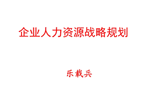 人力资源战略与规划乐载兵课件.ppt