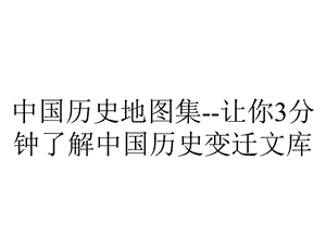 中国历史地图集让你3分钟了解中国历史变迁文库.ppt